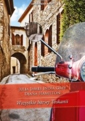 Okładka książki Wszystkie barwy Toskanii India Grey, Diana Hamilton, Julia James
