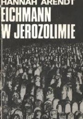 Okładka książki Eichmann w Jerozolimie : rzecz o banalności zła Hannah Arendt