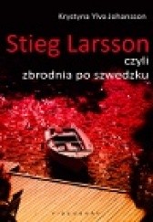 Okładka książki Stieg Larsson czyli zbrodnia po szwedzku Krystyna Ylva Johansson