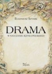 Okładka książki Drama w nauczaniu języka polskiego Eugeniusz Szymik