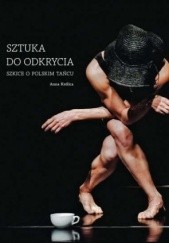 Okładka książki Sztuka do odkrycia. Szkice o polskim tańcu Anna Królica