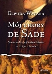 Okładka książki Mój chory De Sade Elwira Watała
