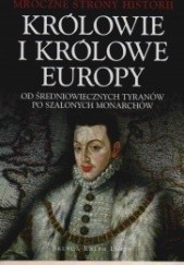 Okładka książki Królowie i królowe Europy. Od średniowiecznych tyranów po szalonych monarchów Brenda Ralph Lewis