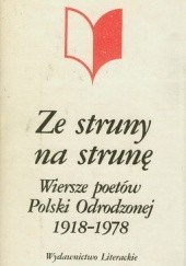 Ze struny na strunę. Wiersze poetów Polski Odrodzonej (1918-1978)