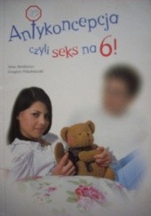 Okładka książki Antykoncepcja czyli seks na 6! Anna Mentlewicz, Grzegorz Południewski