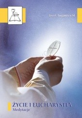 Okładka książki Życie i Eucharystia. Medytacje Józef Augustyn SJ