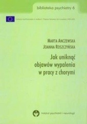 Okładka książki Jak uniknąć objawów wypalenia w pracy z chorymi Marta Anczewska, Joanna Roszczyńska