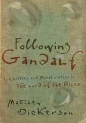 Okładka książki Following Gandalf: Epic Battles and Moral Victory in the Lord of the Rings Matthew T. Dickerson