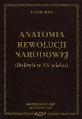 Okładka książki Anatomia rewolucji narodowej. Boliwia w XX wieku Marcin Kula
