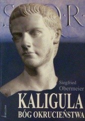 Okładka książki Kaligula. Bóg okrucieństwa Siegfried Obermeier
