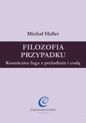 Okładka książki Filozofia przypadku. Kosmiczna fuga z preludium i codą Michał Heller