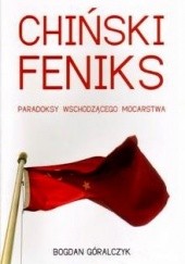 Okładka książki Chiński feniks. Paradoksy wschodzącego mocarstwa Bogdan Góralczyk