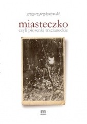 Okładka książki Miasteczko, czyli piosenki trzcianeckie Grzegorz Przybyszewski