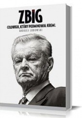 Okładka książki Zbig. Człowiek, który podminował Kreml Andrzej Lubowski