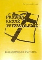 Okładka książki Prawda - Krzyż - Wyzwolenie. Ku polskiej teologii wyzwolenia. Franciszek Blachnicki