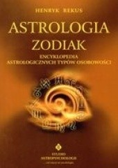 Okładka książki Astrologia: Zodiak: Encyklopedia astrologicznych typów osobowości Henryk Rekus