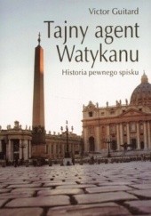 Okładka książki Tajny agent Watykanu. Historia pewnego spisku Victor Guitard