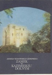 Okładka książki Zamek w Kazimierzu Dolnym Jadwiga Teodorowicz-Czerepińska