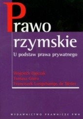Okładka książki Prawo rzymskie. U podstaw prawa prywatnego Wojciech Dajczak, Tomasz Giaro, Franciszek Longchamps de Bérier