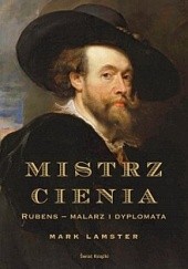 Okładka książki Mistrz cienia: Rubens - malarz i dyplomata. Mark Lamster