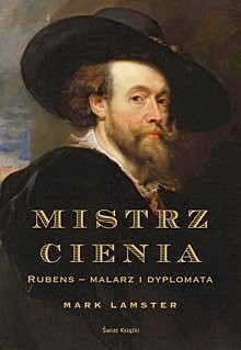 Mistrz cienia: Rubens - malarz i dyplomata.