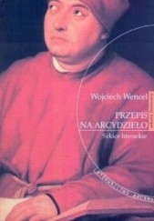 Okładka książki Przepis na arcydzieło. Szkice literackie Wojciech Wencel