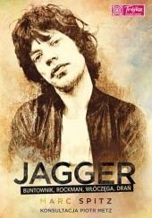 Okładka książki Jagger. Buntownik, rockman, włóczęga, drań Marc Spitz