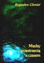 Okładka książki Między przestrzenią a czasem Bogusław Chmiel