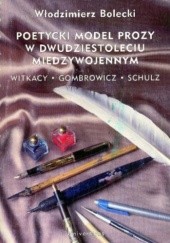 Okładka książki Poetycki model prozy w dwudziestoleciu międzywojennym. Witkacy, Gombrowicz, Schulz i inni : studium z poetyki historycznej Włodzimierz Bolecki