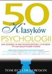 Okładka książki 50 klasyków psychologii. Kim jesteśmy, w jaki sposób myślimy, co robimy. 50 inspirujących książek w jednej Tom Butler-Bowdon