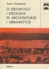 Okładka książki O ideowości i ideologii w architekturze i urbanistyce Adam Kotarbiński