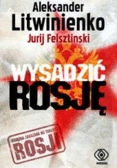 Okładka książki Wysadzić Rosję Jurij Felsztinski, Aleksandr Walterowicz Litwinienko
