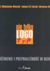 Okładka książki Nie tylko logotyp Tadeusz II P. Górski, Anna M. Nikodemska-Wołowik, Mirosław Wołowik
