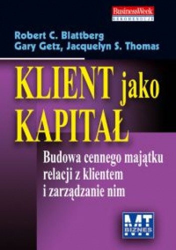 Okładka książki Klient jako kapitał Robert C. Blattberg, Gary Getz, Thomas Jacquelyn S
