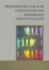 Okładka książki Przywództwo lokalne a kształtowanie demokracji partycypacyjnej Katarzyna Kuć-Czajkowska, Stanisław Michałowski