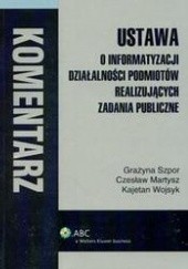 Okładka książki Ustawa o informatyzacji działalności podmiotów realizujących zadania publiczne Czesław Martysz, Grażyna Szpor, Kajetan Wojsyk
