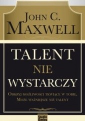 Okładka książki Talent nie wystarczy John Calvin Maxwell