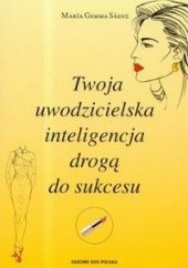 Okładka książki Twoja uwodzicielska inteligencja drogą do sukcesu Maria Gemma Saenz
