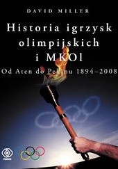 Okładka książki Historia igrzysk olimpijskich i MKOl. Od Aten do Pekinu 1894-2008 David Miller