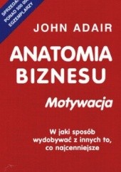 Okładka książki Anatomia biznesu. Motywacja John Adair