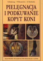 Okładka książki Pielęgnacja i podkuwanie kopyt koni Ryszard Kolstrung, Piotr Silmanowicz, Anna Stachurska