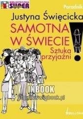 Okładka książki Samotna w świecie. Sztuka przyjaźni Justyna Święcicka