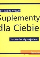 Okładka książki Suplementy dla Ciebie. Jak nie stać się pacjentem Iwona Wawer
