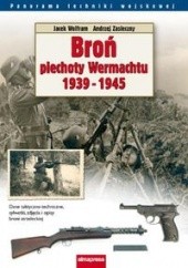 Okładka książki Broń piechoty Wehrmachtu 1939-1945 Jacek Wolfram, Andrzej Zasieczny