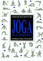 Okładka książki Joga dla zdrowia. Poradnik ćwiczeń Lesław Kulmatycki