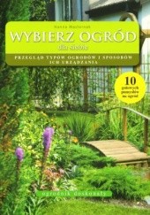 Okładka książki Wybierz ogród dla siebie. Przegląd typów ogrodów i sposobów ich urządzania Hanna Masternak