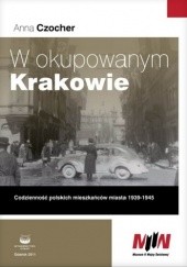 Okładka książki W okupowanym Krakowie. Codzienność polskich mieszkańców miasta 1939-1945 Anna Czocher