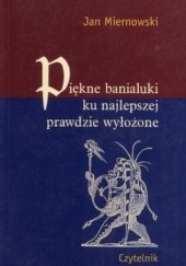 Okładka książki Piękne banialuki ku najlepszej prawdzie wyłożone Jan Miernowski