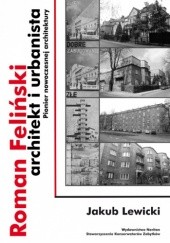 Okładka książki Roman Feliński architekt i urbanista. Pionier nowoczesnej architektury. Jakub Lewicki