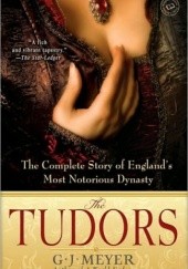 Okładka książki The Tudors: the complete story of Engalnd's most notorious dynasty G.J. Meyer